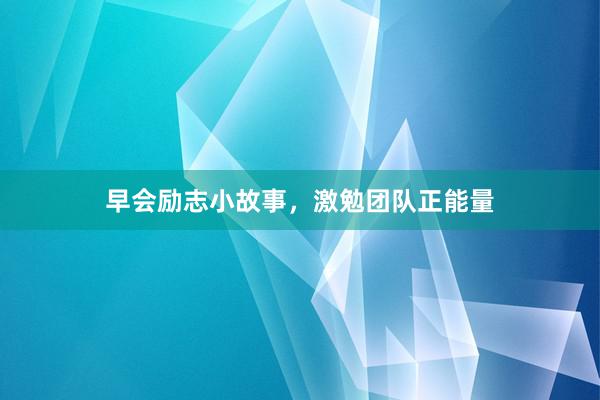 早会励志小故事，激勉团队正能量